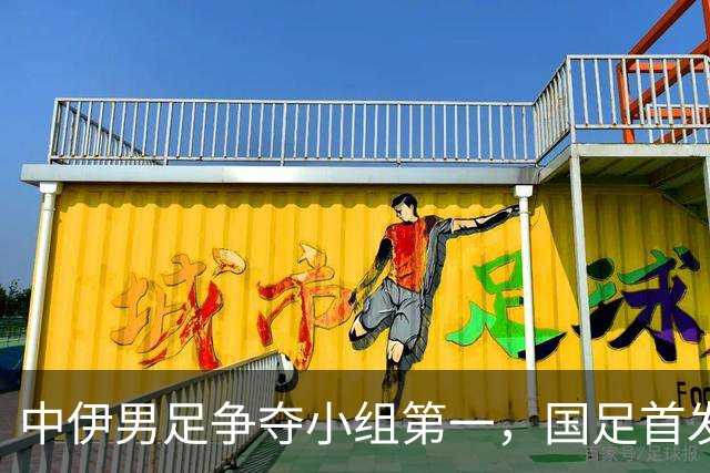 中伊男足争夺小组第一，国足首发阵容前瞻：蒯纪闻有望替换毛伟杰，彭啸或将顶替刘浩帆